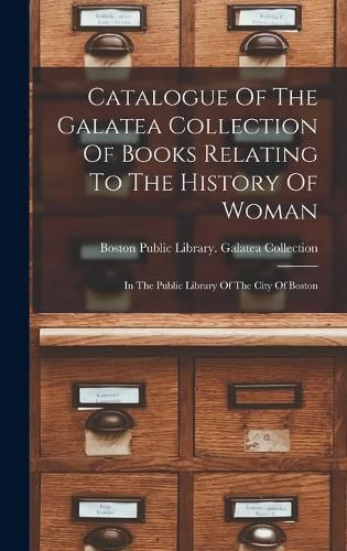 Cover image for Catalogue Of The Galatea Collection Of Books Relating To The History Of Woman