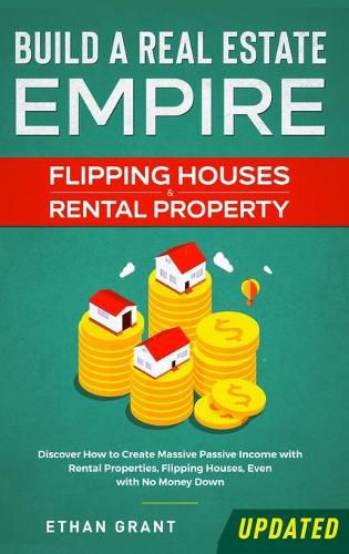 Cover image for Build A Real Estate Empire: Flipping Houses & Rental Property: Discover How to Create Massive Passive Income with Rental Properties, Flipping Houses, Even with No Money Down