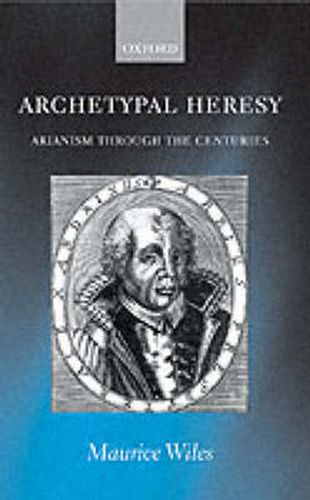 Cover image for Archetypal Heresy: Arianism Through the Centuries