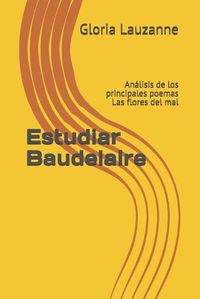 Cover image for Estudiar Baudelaire: Analisis de los principales poemas Las flores del mal