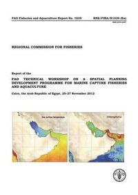 Cover image for Report of the FAO technical workshop on a spatial planning development programme for marine capture fisheries and aquaculture: Cairo, the Arab Republic of Egypt, 25-27 November 2012