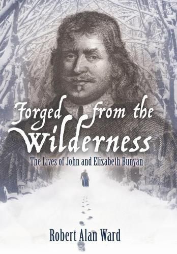 Forged from the Wilderness: The Lives of John and Elizabeth Bunyan