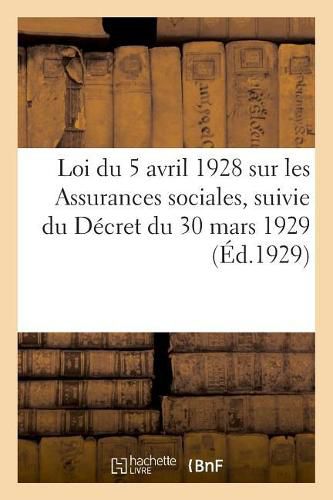 Loi Du 5 Avril 1928 Sur Les Assurances Sociales, Suivie Du Decret Du 30 Mars 1929