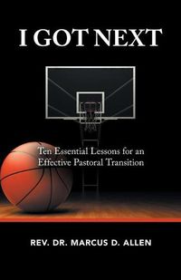 Cover image for I Got Next: Ten Essential Lessons for an Effective Pastoral Transition