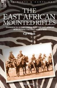 Cover image for The East African Mounted Rifles - Experiences of the Campaign in the East African Bush During the First World War