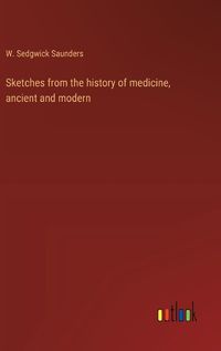 Cover image for Sketches from the history of medicine, ancient and modern