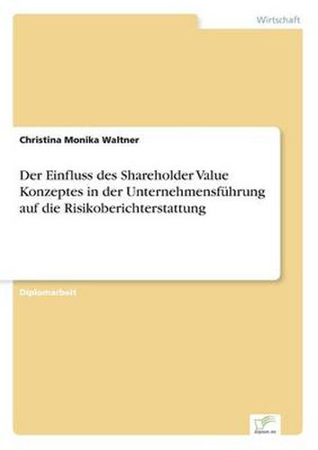 Cover image for Der Einfluss des Shareholder Value Konzeptes in der Unternehmensfuhrung auf die Risikoberichterstattung