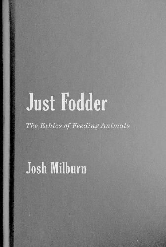 Cover image for Just Fodder: The Ethics of Feeding Animals