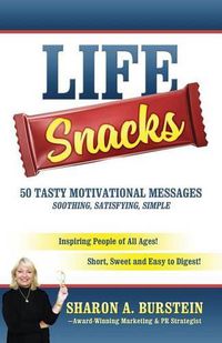 Cover image for Life Snacks 50 Tasty Motivational Messages Soothing, Satisfying, Simple: Inspiring People of All Ages! Short, Sweet and Easy to Digest!