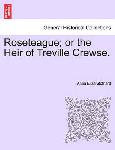 Cover image for Roseteague; Or the Heir of Treville Crewse.