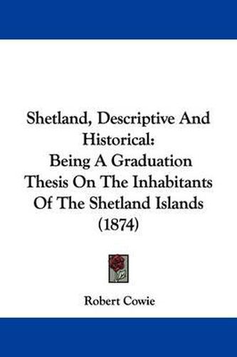 Cover image for Shetland, Descriptive And Historical: Being A Graduation Thesis On The Inhabitants Of The Shetland Islands (1874)