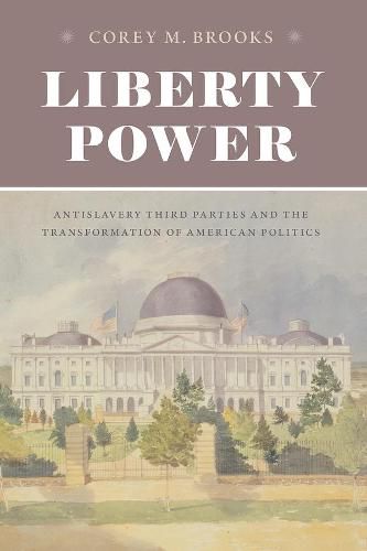 Cover image for Liberty Power: Antislavery Third Parties and the Transformation of American Politics