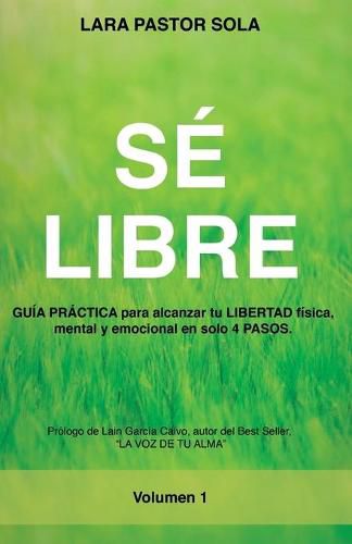 Cover image for Se Libre: GUIA PRACTICA para alcanzar tu LIBERTAD fisica, mental y emocional en solo 4 PASOS.