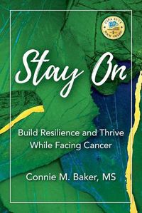 Cover image for Stay On: Build Resilience and Thrive While Facing Cancer