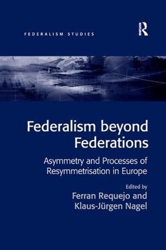 Cover image for Federalism beyond Federations: Asymmetry and Processes of Resymmetrisation in Europe