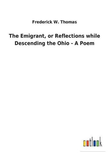 Cover image for The Emigrant, or Reflections while Descending the Ohio - A Poem