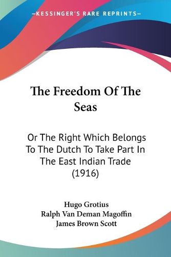 Cover image for The Freedom of the Seas: Or the Right Which Belongs to the Dutch to Take Part in the East Indian Trade (1916)