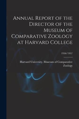 Cover image for Annual Report of the Director of the Museum of Comparative Zoology at Harvard College; 1956/1957