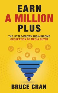 Cover image for Earn a Million Plus: The Little Known High-Income Occupation of Media Buyer