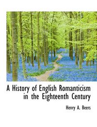 Cover image for A History of English Romanticism in the Eighteenth Century