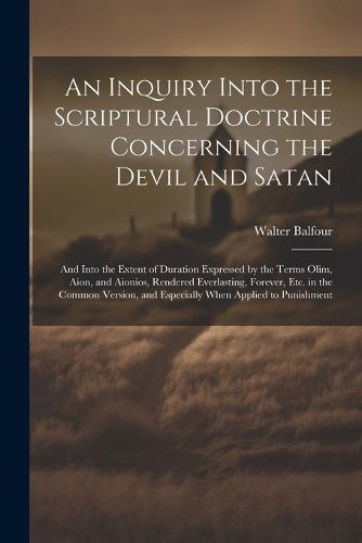 An Inquiry Into the Scriptural Doctrine Concerning the Devil and Satan