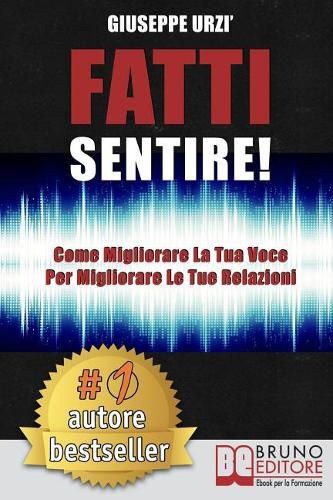 Cover image for Fatti Sentire!: Come Migliorare La Tua Voce Per Migliorare Le Tue Relazioni