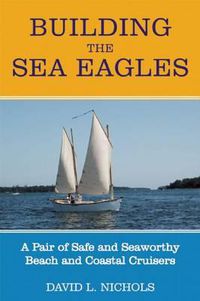 Cover image for Building the Sea Eagles: A Pair of Safe and Seaworthy Beach and Coastal Cruisers