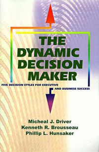 Cover image for The Dynamic Decision Maker: Five Decision Styles for Executive and Business Success