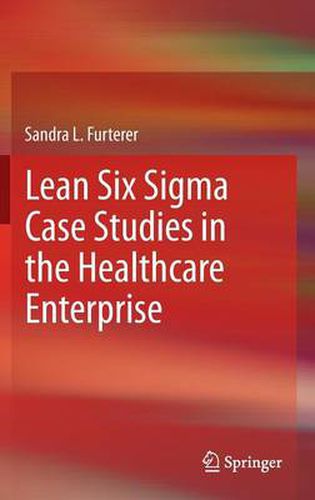 Cover image for Lean Six Sigma Case Studies in the Healthcare Enterprise