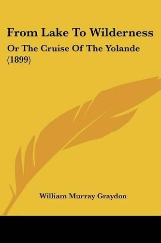 Cover image for From Lake to Wilderness: Or the Cruise of the Yolande (1899)
