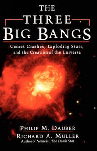 Cover image for The Three Big Bangs: Comet Crashes, Exploding Stars and the Creation of the Universe