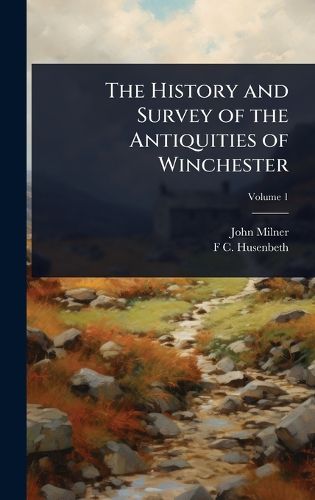 Cover image for The History and Survey of the Antiquities of Winchester