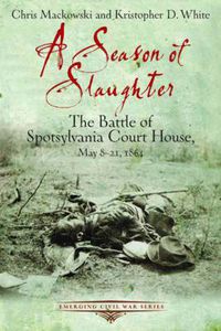 Cover image for A Season of Slaughter: The Battle of Spotsylvania Court House, May 8-21, 1864