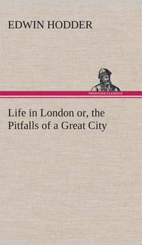 Cover image for Life in London or, the Pitfalls of a Great City