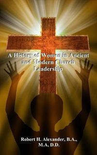 Cover image for A History of Women in Ancient and Modern Church Leadership