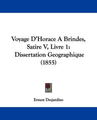 Cover image for Voyage D'Horace a Brindes, Satire V, Livre 1: Dissertation Geographique (1855)