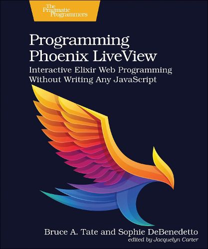 Cover image for Programming Phoenix LiveView: Interactive Elixir Web Programming Without Writing Any JavaScript