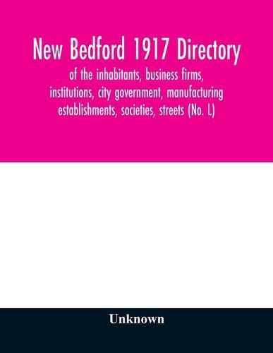 Cover image for New Bedford 1917 directory: of the inhabitants, business firms, institutions, city government, manufacturing establishments, societies, streets (No. L)