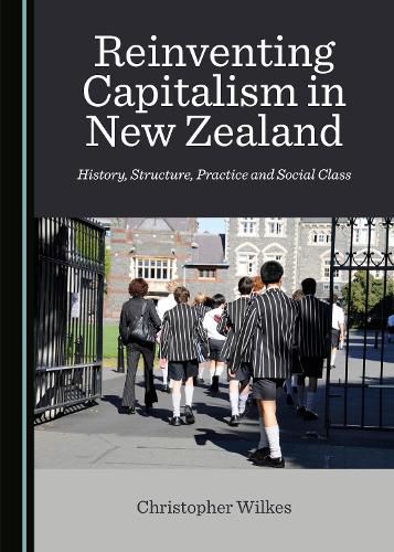 Reinventing Capitalism in New Zealand: History, Structure, Practice and Social Class