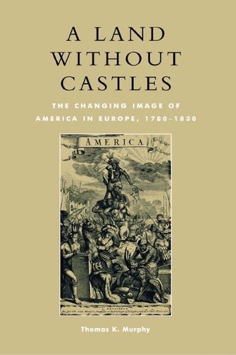 A Land without Castles: The Changing Image of America in Europe, 1780-1830