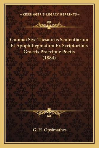 Cover image for Gnomai Sive Thesaurus Sententiarum Et Apophthegmatum Ex Scriptoribus Graecis Praecipue Poetis (1884)