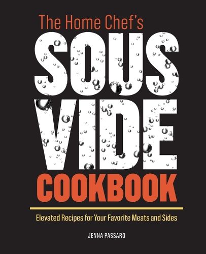 Cover image for The Home Chef's Sous Vide Cookbook: Elevated Recipes for Your Favorite Meats and Sides