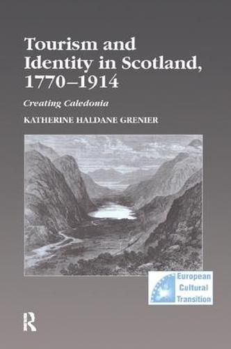 Cover image for Tourism and Identity in Scotland, 1770-1914: Creating Caledonia