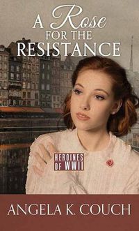 Cover image for A Rose for the Resistance: Heroines of WWII