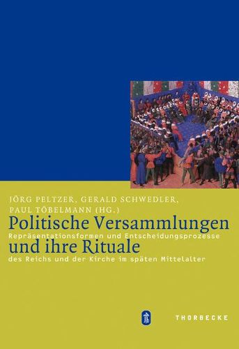 Cover image for Politische Versammlungen Und Ihre Rituale: Reprasentationsformen Und Entscheidungsprozesse Des Reichs Und Der Kirche Im Spaten Mittelalter