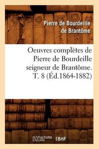 Cover image for Oeuvres Completes de Pierre de Bourdeille Seigneur de Brantome. T. 8 (Ed.1864-1882)