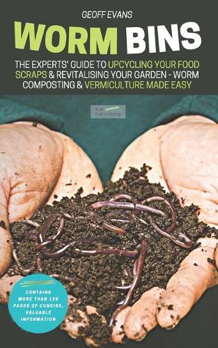 Cover image for Worm Bins: The Experts' Guide To Upcycling Your Food Scraps & Revitalising Your Garden - Worm Composting & Vermiculture Made Easy