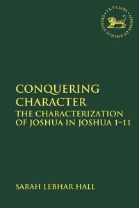 Cover image for Conquering Character: The Characterization of Joshua in Joshua 1-11