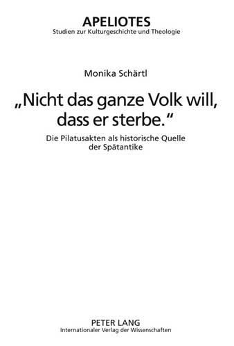 Cover image for Nicht Das Ganze Volk Will, Dass Er Sterbe.: Die Pilatusakten ALS Historische Quelle Der Spaetantike-