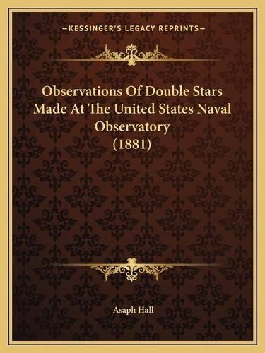 Cover image for Observations of Double Stars Made at the United States Naval Observatory (1881)